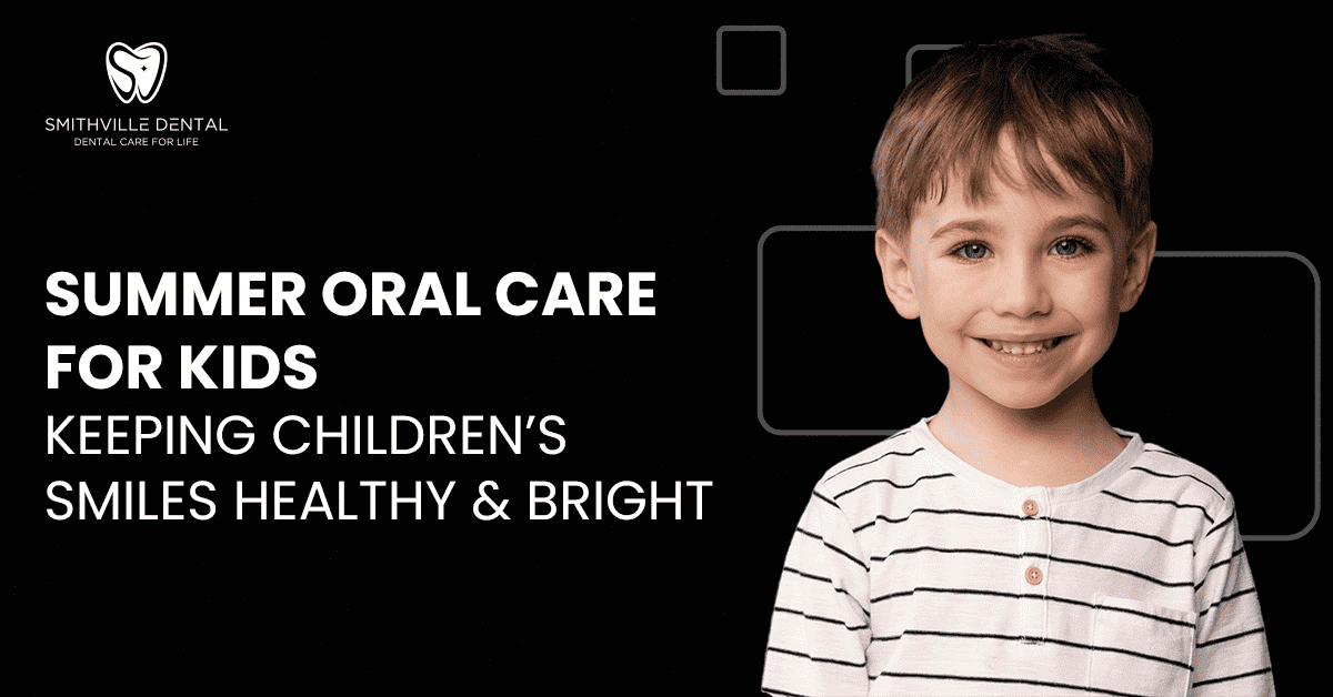 Summer Oral Care for Kids: Keeping Children’s Smiles Healthy and Bright